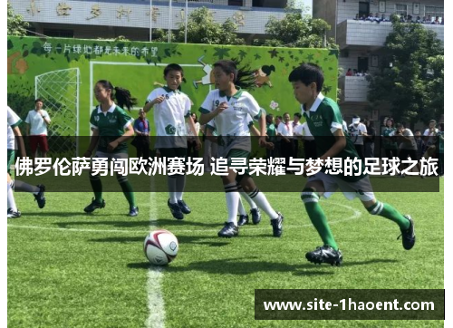 佛罗伦萨勇闯欧洲赛场 追寻荣耀与梦想的足球之旅