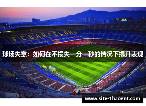 球场失意：如何在不损失一分一秒的情况下提升表现