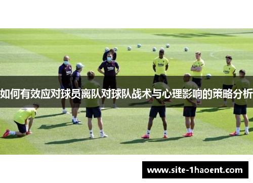 如何有效应对球员离队对球队战术与心理影响的策略分析