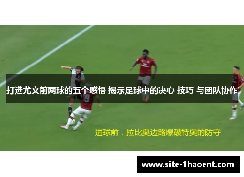 打进尤文前两球的五个感悟 揭示足球中的决心 技巧 与团队协作