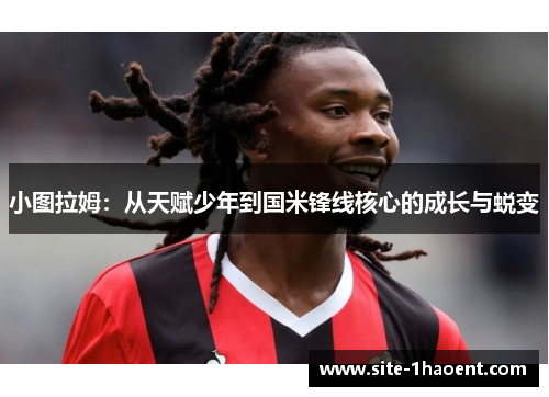 小图拉姆：从天赋少年到国米锋线核心的成长与蜕变