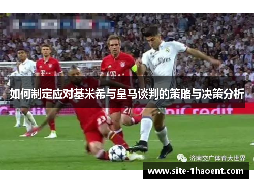 如何制定应对基米希与皇马谈判的策略与决策分析