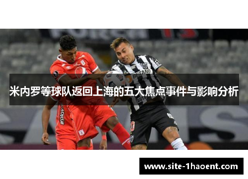 米内罗等球队返回上海的五大焦点事件与影响分析