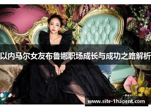 以内马尔女友布鲁娜职场成长与成功之路解析