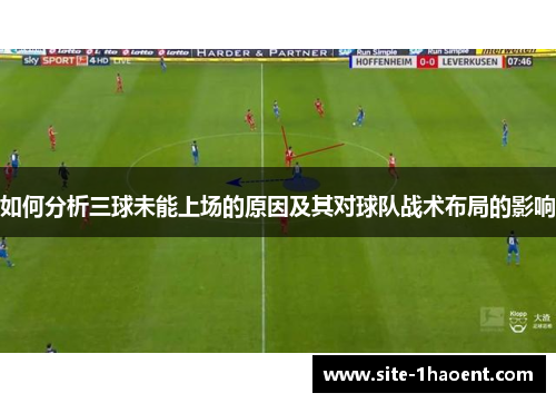 如何分析三球未能上场的原因及其对球队战术布局的影响