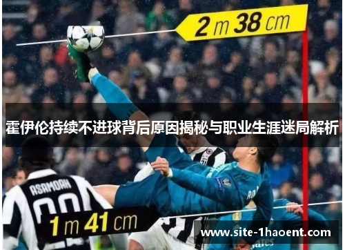 霍伊伦持续不进球背后原因揭秘与职业生涯迷局解析 霍伊伦持续不进球背后原因揭秘与职业生涯迷局解析