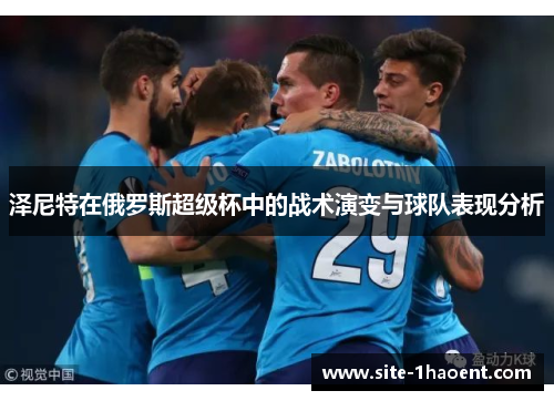 泽尼特在俄罗斯超级杯中的战术演变与球队表现分析 泽尼特在俄罗斯超级杯中的战术演变与球队表现分析