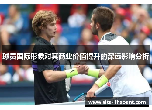 球员国际形象对其商业价值提升的深远影响分析 球员国际形象对其商业价值提升的深远影响分析