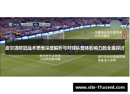 皮尔洛欧冠战术思维深度解析与对球队整体影响力的全面探讨