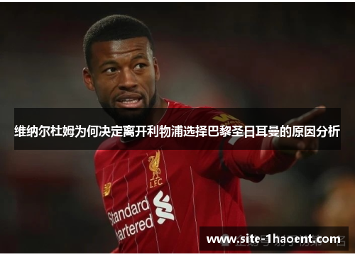 维纳尔杜姆为何决定离开利物浦选择巴黎圣日耳曼的原因分析