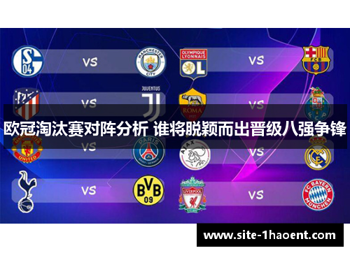 欧冠淘汰赛对阵分析 谁将脱颖而出晋级八强争锋