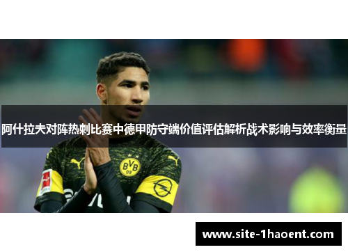 阿什拉夫对阵热刺比赛中德甲防守端价值评估解析战术影响与效率衡量